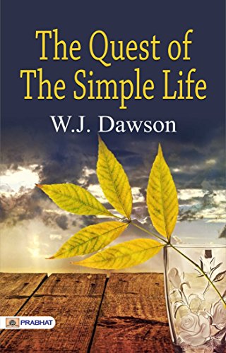 The Quest of the Simple Life: W. J. Dawson's Search for Simplicity (Best Motivational Books for Personal Development (Design Your Life))