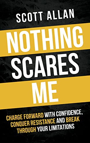 Nothing Scares Me: Charge Forward With Confidence, Conquer Resistance, and Break Through Your Limitations (Bulletproof Mindset Mastery Series)