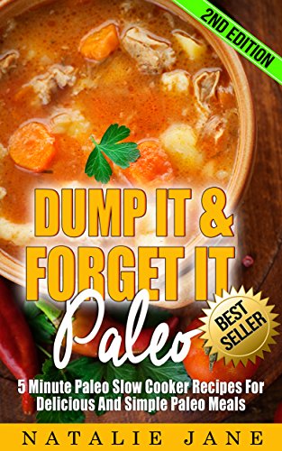 Dump It & Forget It Paleo: 5 Minute Paleo Slow Cooker Recipes For Delicious And Simple Paleo Meals (English Edition)