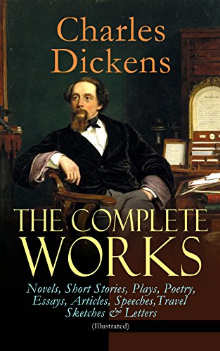The Complete Works of Charles Dickens: Novels, Short Stories, Plays, Poetry, Essays, Articles, Speeches, Travel Sketches & Letters (Illustrated): Including ... Twist, Nicholas Nickleby, Sketches by Boz…
