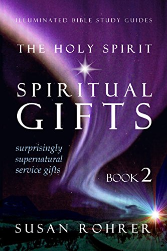 The Holy Spirit - Spiritual Gifts: Book 2: Surprisingly Supernatural Service Gifts (Illuminated Bible Study Guides)