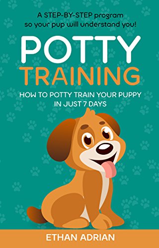 POTTY TRAINING FOR PUPPIES Complete Guide: How to potty train your puppy in just 7 days A STEP-BY-STEP program so your pup will understand you! (potty train puppy, puppy training potty, potty train)
