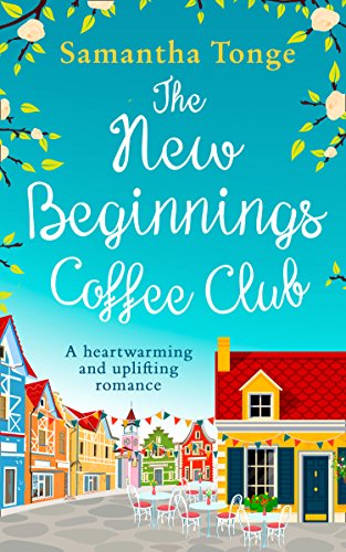 The New Beginnings Coffee Club: The feel-good, heartwarming read from bestselling author Samantha Tonge