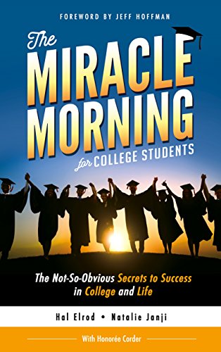 The Miracle Morning for College Students: The Not-So-Obvious Secrets to Success in College and Life