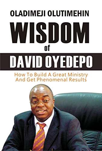 Wisdom of David Oyedepo: How to Build a Great Ministry & Get Phenomenal Results