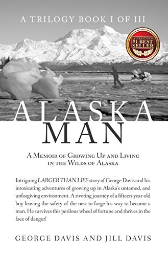 Alaska Man: A Memoir of Growing Up and Living in the Wilds of Alaska