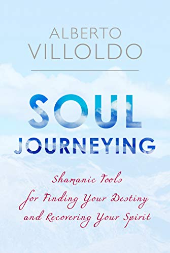 Soul Journeying: Shamanic Tools for Finding Your Destiny and Recovering Your Spirit (English Edition)