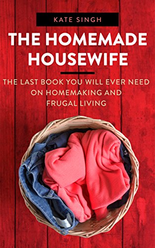 The Homemade Housewife: The last book you will ever need on homemaking and frugal living (English Edition)