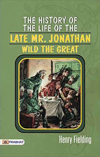 The History of the Life of the Late Mr. Jonathan Wild the Great: Henry Fielding's Satirical Biography