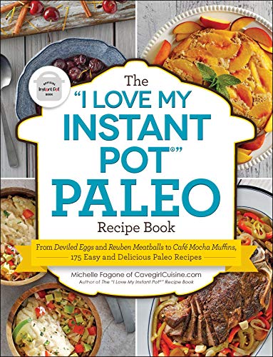 The "I Love My Instant Pot®" Paleo Recipe Book: From Deviled Eggs and Reuben Meatballs to Café Mocha Muffins, 175 Easy and Delicious Paleo Recipes ("I Love My")