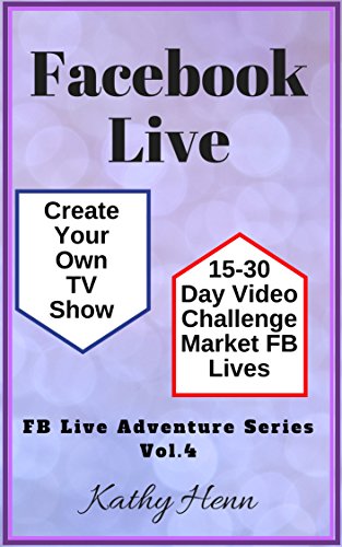 Facebook Live Create Your Own TV Show 15-30 Day Video Challenge: Market FB Lives (FB Live Adventure Series 4) (English Edition)