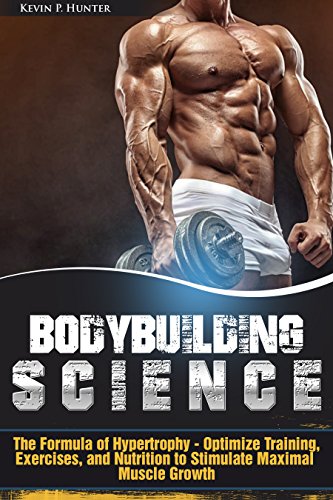 Bodybuilding Science: The Formula of Hypertrophy - Optimize Training, Exercises, and Nutrition to Stimulate Maximal Muscle Growth