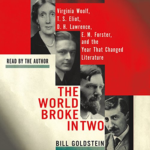 The World Broke in Two: Virginia Woolf, T. S. Eliot, D. H. Lawrence, E. M. Forster and the Year That Changed Literature