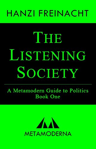 The Listening Society: A Metamodern Guide to Politics, Book One (Metamodern Guides 1)