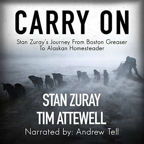 Carry On: Stan Zuray's Journey from Boston Greaser to Alaskan Homesteader