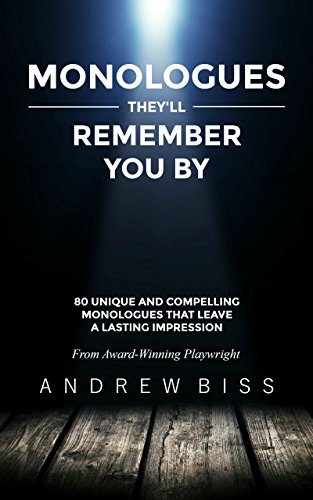 Monologues They’ll Remember You By: 80 Unique and Compelling Monologues That Leave a Lasting Impression