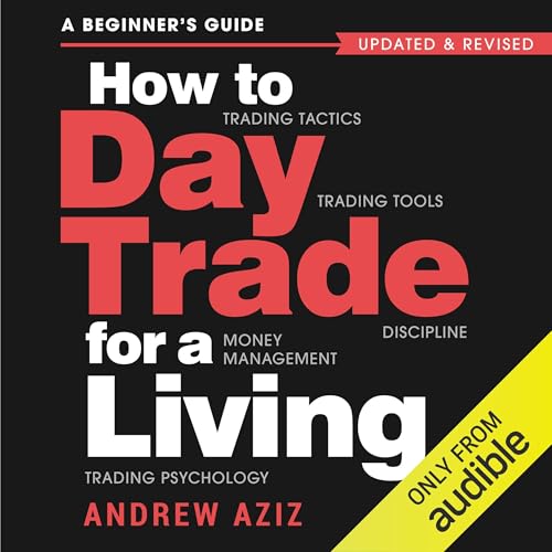 How to Day Trade for a Living: A Beginner's Guide to Trading Tools and Tactics, Money Management, Discipline and Trading Psychology