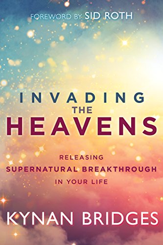 Invading the Heavens: Releasing Supernatural Breakthrough in Your Life (English Edition)