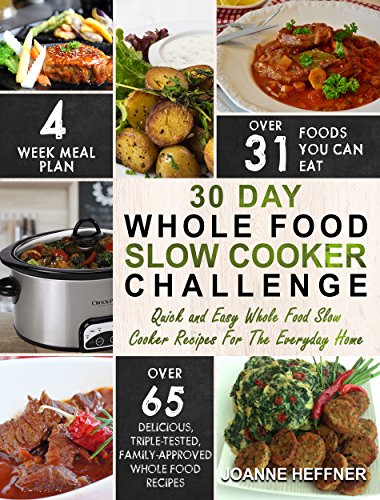 30 Day Whole Food Slow Cooker Challenge: Quick and Easy Whole Food Slow Cooker Recipes For The Everyday Home – Delicious, Triple-Tested, Family-Approved Whole Food Recipes (Slow Cooker Cookbook)