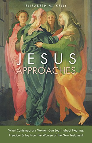 Jesus Approaches: What Contemporary Women Can Learn about Healing, Freedom & Joy from the Women of the New Testament