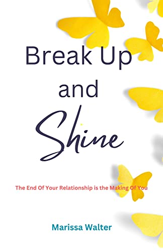 Break Up and Shine: Your Divorce Can Be The Making Of You