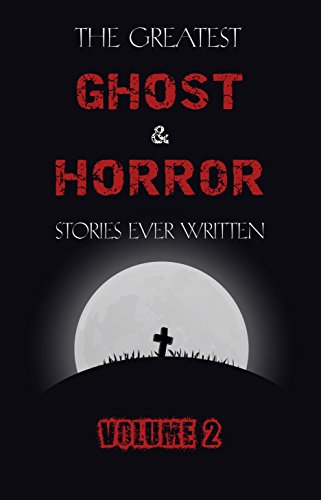 The Greatest Ghost and Horror Stories Ever Written: volume 2 (30 short stories)