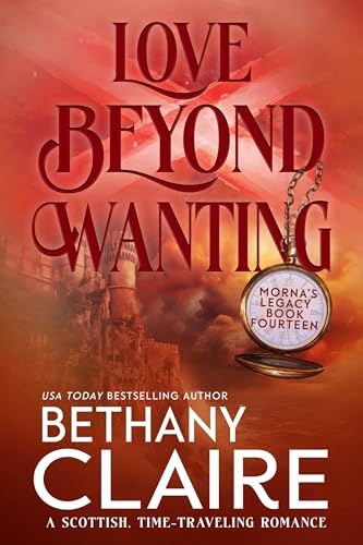 Love Beyond Wanting : A Scottish Time-Travel Romance (Morna's Legacy Series Book 14)