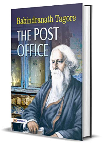 The Post Office by Rabindranath Tagore: Rabindranath Tagore's Play Examining Life and Human Connections by Rabindranath Tagore
