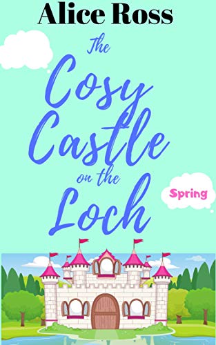 The Cosy Castle on the Loch: Spring (Book 1): A funny, sweet romcom set in the beautiful Highlands