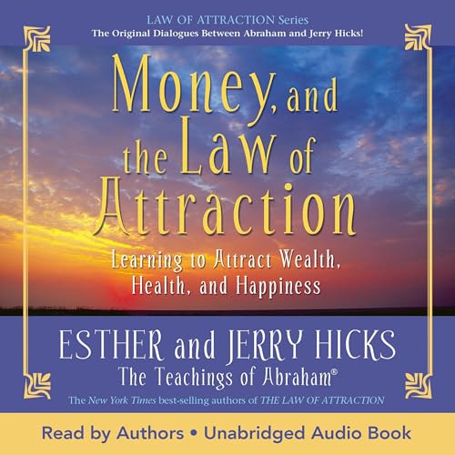 Money, and the Law of Attraction: Learning to Attract Wealth, Health, and Happiness
