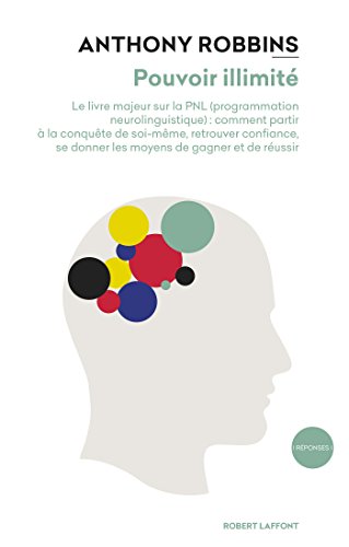 Pouvoir illimité - Nouvelle édition - Le livre majeur sur les effets de la PNL (Programmation Neurolinguistique) : comment partir à la conquête de soi-même, ... et de réussir (Réponses) (French Edition)