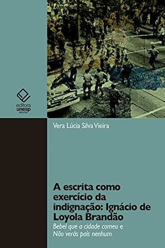 A escrita como exercício da indignação: Ignácio de Loyola Brandão: Bebel que a cidade comeu e Não verás país nenhum (Portuguese Edition)