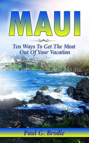Maui: Ten Ways to Get the Most Out of Your Vacation (Get Published Travel Series Book 3)