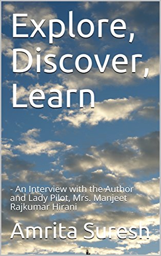 Explore, Discover, Learn : - An Interview with the Author and Lady Pilot, Mrs. Manjeet Rajkumar Hirani (Hand of God Series Book 1)