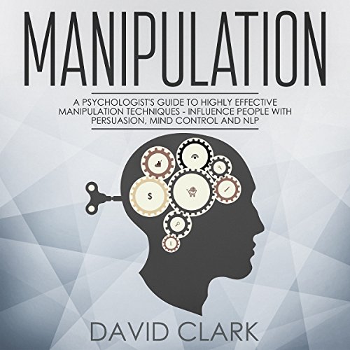 Manipulation, Book 3: A Psychologist’s Guide to Highly Effective Manipulation Techniques - Influence People with Persuasion, Mind Control, and NLP