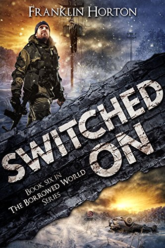 Switched On: Book Six in The Borrowed World Series (A Post-Apocalyptic Societal Collapse Thriller)