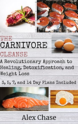 The Carnivore Cleanse: A Revolutionary Approach to Healing, Detoxification, and Weight Loss
