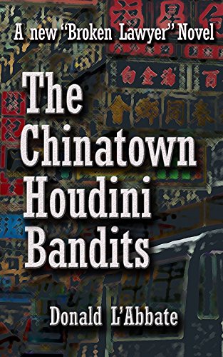 The Chinatown Houdini Bandits: A Broken Lawyer Novel (The Broken Lawyer Book 4)