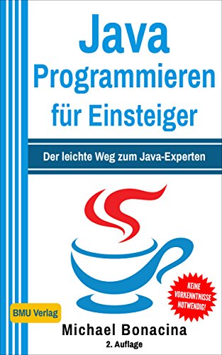 Java Programmieren: für Einsteiger: Der leichte Weg zum Java-Experten (2. Auflage: komplett neu verfasst) (Einfach Programmieren lernen 1)