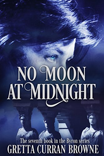 NO MOON AT MIDNIGHT (Book 7: Final Book In The Lord Byron Series): A Biographical Novel