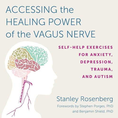 Accessing the Healing Power of the Vagus Nerve: Self-Help Exercises for Anxiety, Depression, Trauma, and Autism
