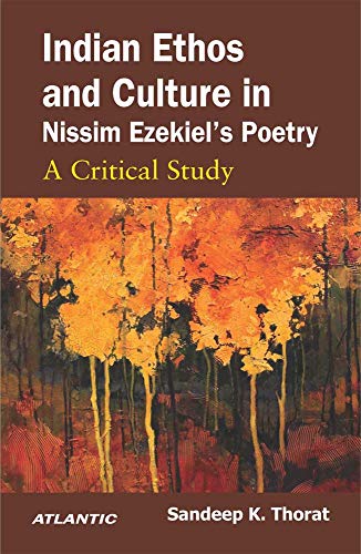 Indian Ethos and Culture in Nissim Ezekiel’s Poetry: A Critical Study