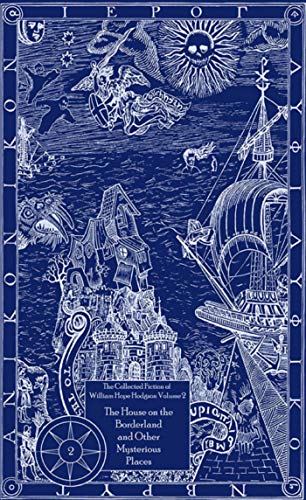 The Collected Fiction of William Hope Hodgson: House on Borderland & Other Mysterious Places: The Collected Fiction of William Hope Hodgson, Volume 2