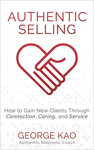 Authentic Selling: How To Gain New Clients Through Connection, Caring, and Service (English Edition)