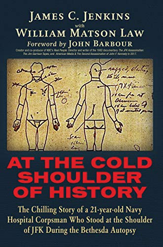 At The Cold Shoulder of History: The Chilling Story of a 21-year old Navy Hospital Corpsman Who Stood at the Shoulder of JFK during the Bethesda Autopsy