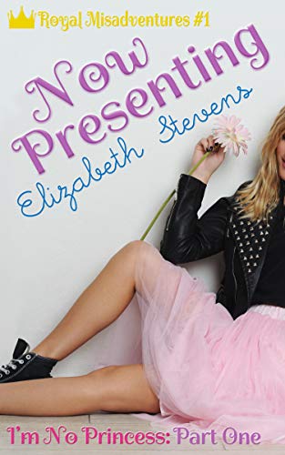Now Presenting: I'm No Princess (Part 1) (Royal Misadventures)