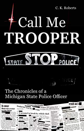 Call Me Trooper: The Chronicles of a Michigan State Police Officer