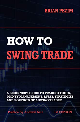 How To Swing Trade: A Beginner’s Guide to Trading Tools, Money Management, Rules, Routines and Strategies of a Swing Trader (English Edition)