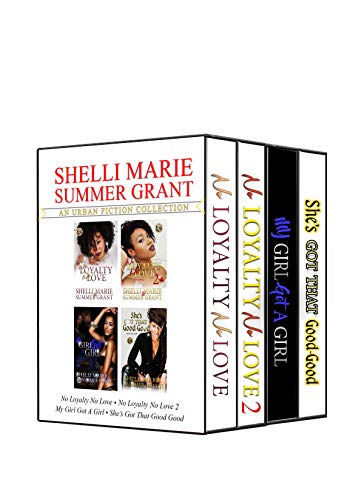 Shelli Marie & Summer Grant's Urban Fiction Collection: No Loyalty, No Love 1 & 2, My Girl Got A Girl, She's Got That Good-Good