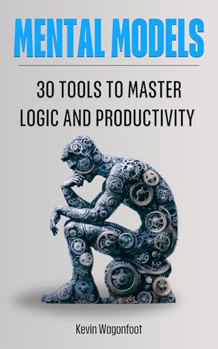 Mental Models: 30 Tools To Master Logic And Productivity (English Edition)